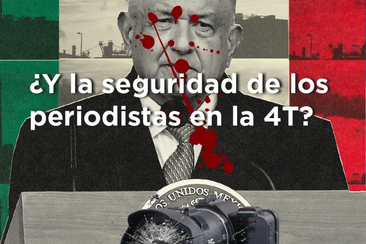 ¿Y la seguridad de los periodistas en la #4T?