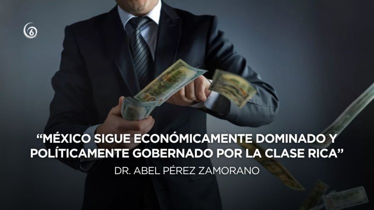 Opinión: En la historia de México, los ricos controlan el poder